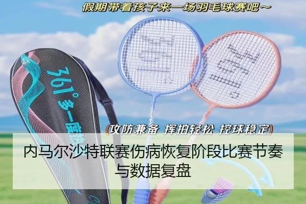 内马尔沙特联赛伤病恢复阶段比赛节奏与数据复盘